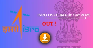 ISRO HSFC Result Out 2025 – रिजल्ट डाउनलोड करें, कट-ऑफ और मेरिट लिस्ट देखें