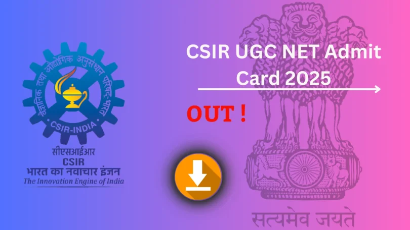 CSIR UGC NET Admit Card 2025 जारी – डाउनलोड करने की प्रक्रिया, परीक्षा तिथि और महत्वपूर्ण निर्देश देखें !