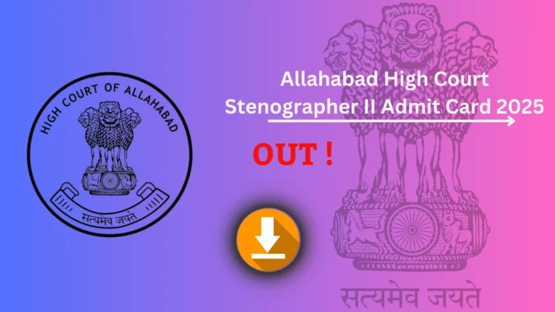 Allahabad High Court Stenographer Admit Card जारी – डाउनलोड करने की प्रक्रिया, परीक्षा तिथि और महत्वपूर्ण निर्देश देखें !