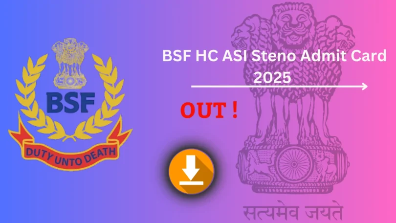 BSF HC ASI Steno Admit Card 2025 जारी – डाउनलोड करने की प्रक्रिया, परीक्षा तिथि और महत्वपूर्ण निर्देश देखें !